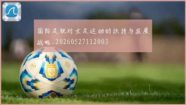 国际足联对女足运动的扶持与发展战略_20260527112003