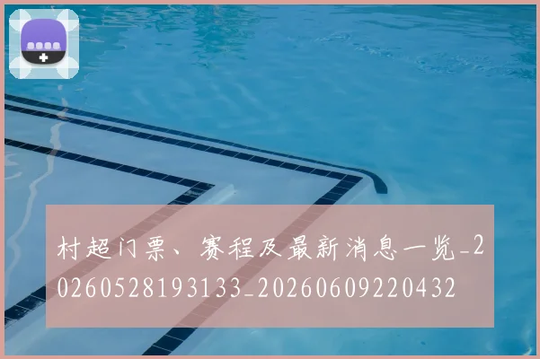 村超门票、赛程及最新消息一览_20260528193133_20260609220432