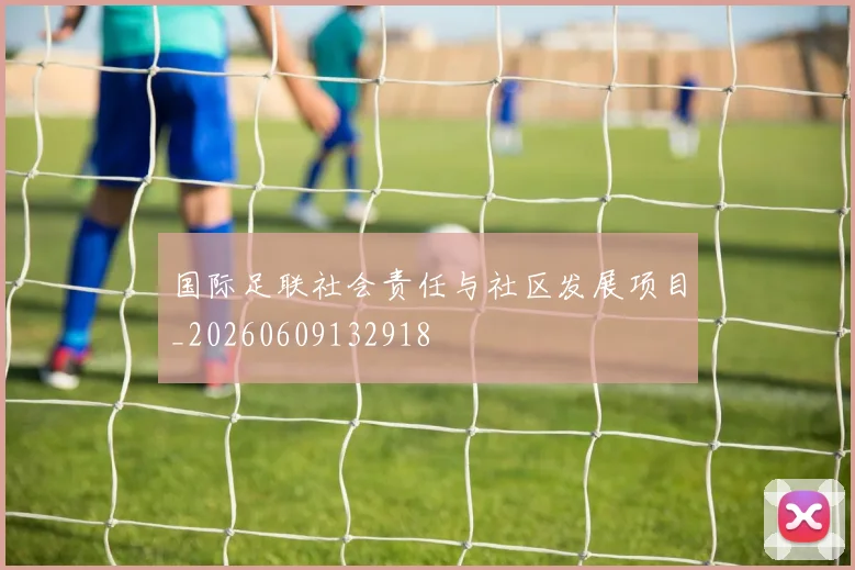 国际足联社会责任与社区发展项目_20260609132918